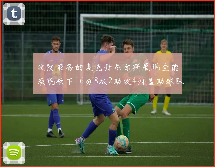 攻防兼备的麦克丹尼尔斯展现全能表现砍下16分8板2助攻4封盖助球队获胜